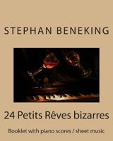 Stephan Beneking 24 Petits Reves bizarres: Beneking: Booklet with piano scores / sheet music of 24 Petits Reves bizarres 1483962741 Book Cover