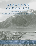 Alaskana Catholica: A History of the Catholic Church in Alaska 0870623427 Book Cover