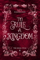 To Rule a Kingdom (The Grail Cycle) 1763691764 Book Cover