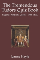 The Tremendous Tudors Quiz Book: England’s Kings and Queens - 1485-1603. B08JHNTXYQ Book Cover