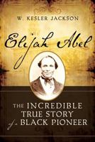 Elijah Abel: The Life and Times of a Black Priesthood Holder 1462111513 Book Cover
