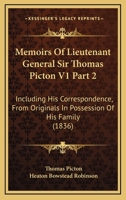 Memoirs Of Lieutenant General Sir Thomas Picton V1 Part 2: Including His Correspondence, From Originals In Possession Of His Family 0548836981 Book Cover