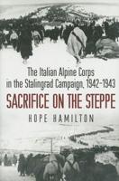 Sacrifice on the Steppe: The Italian Alpine Corps in the Stalingrad Campaign, 1942-1943 1612003923 Book Cover