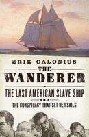 The Wanderer: The Last American Slave Ship and the Conspiracy That Set Its Sails 0312343485 Book Cover