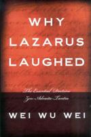 Why Lazarus Laughed: The Essential Doctrine, Zen--Advaita--Tantra 1591810116 Book Cover