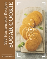222 Homemade Sugar Cookie Recipes: A Sugar Cookie Cookbook for Your Gathering B08KYZZ1KX Book Cover