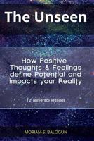 The Unseen - How Positive Thoughts & Feelings define Potential and impacts your Reality 1523267453 Book Cover