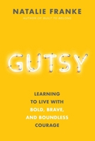 Gutsy: Learning to Live with Bold, Brave, and Boundless Courage 1546015469 Book Cover