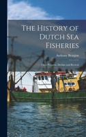 The History of Dutch sea Fisheries: Their Progress, Decline and Revival 1016943105 Book Cover