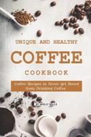 Unique and Healthy Coffee Cookbook: Coffee Recipes to Never get Bored from Drinking Coffee 1070586838 Book Cover
