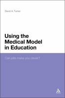 Using the Medical Model in Education: Can Pills Make You Clever? 1441104275 Book Cover