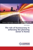 The role of bureaucracy in enforcing the planning sector in Korea 3659481165 Book Cover