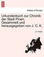 Urkundenbuch zur Chronik der Stadt Ploen. Gesammelt und herausgegeben von J. C. K. 124141078X Book Cover