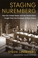 Staging Nuremberg: How the United States and the Soviet Union Fought Over the Portrayal of Nazi Crimes (Investigating Visible Evidence: New Challenges for Documentary) 0231211996 Book Cover