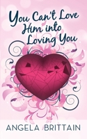 You Can't Love Him Into Loving You 1912779889 Book Cover