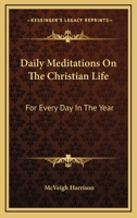 Daily Meditations On The Christian Life: For Every Day In The Year 1163154164 Book Cover