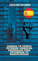 Domina tu fuerza interior: Consejos esenciales para potenciar tu masculinidad. B0CGQ2GFZR Book Cover