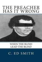 The Preacher Has It Wrong: When the Blind Lead the Blind 0615704069 Book Cover