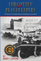 Forgotten Peacekeepers: The Story of the United States Constabulary in Germany 0692824308 Book Cover