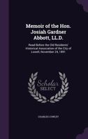 Memoir of the Hon. Josiah Gardner Abbott, LL.D.: Read Before the Old Residents' Historical Association of the City of Lowell, November 24, 1891 1359514988 Book Cover