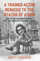 A Trained Actor Reduced to the Status of a Bum: One Actor’s Hilarious Descent into the Gutter of Swinging London B0DTNXGFKW Book Cover