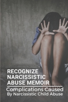 Recognize Narcissistic Abuse Memoir: Complications Caused By Narcissistic Child Abuse: Narcissistic Abuse Recovery Book B099HZC499 Book Cover