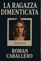 La Ragazza Dimenticata: Un thriller psicologico e poliziesco: suspense, indagine e misteri oscuri (Italian Edition) B0FXTJ4W4H Book Cover