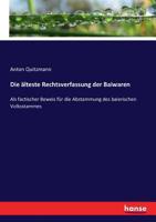 Die älteste Rechtsverfassung der Baiwaren: Als factischer Beweis für die Abstammung des baierischen Volksstammes 1168467101 Book Cover