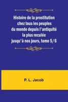 Histoire de la prostitution chez tous les peuples du monde depuis l'antiquité la plus reculée jusqu'à nos jours, tome 5/6 (French Edition) 9357958568 Book Cover