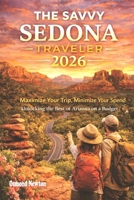 The Savvy Sedona Traveler 2026: Maximize Your Trip, Minimize Your Spend: Unlocking the Best of Arizona on a Budget. B0GH9375PJ Book Cover