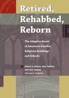 Retired, Rehabbed, Reborn: The Adaptive Reuse of America's Derelict Religion Buildings and Schools 1606352563 Book Cover