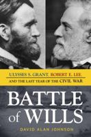 Battle of Wills: Ulysses S. Grant, Robert E. Lee, and the Last Year of the Civil War 1633882454 Book Cover