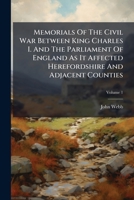 Memorials Of The Civil War Between King Charles I. And The Parliament Of England As It Affected Herefordshire And Adjacent Counties 1024734528 Book Cover