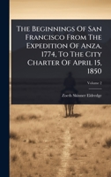 The Beginnings Of San Francisco From The Expedition Of Anza, 1774, To The City Charter Of April 15, 1850 1024893227 Book Cover