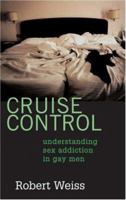 Cruise Control: Understanding Sex Addiction In Gay Men 1555838219 Book Cover