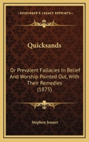 Quicksands: Or Prevalent Fallacies In Belief And Worship Pointed Out, With Their Remedies 1148314067 Book Cover