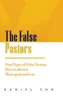 The False Pastors: Four Types of False Pastors; How to Discern their Spirits and Win 1458397114 Book Cover