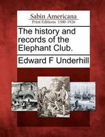 The HISTORY AND RECORDS OF THE ELEPHANT CLUB; COMPILED FROM AUTHENTIC DOCUMENTS NOW IN POSSESSION OF THE Zoölogical Society. 1275825230 Book Cover