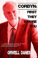 Corbyn: First they ignore you...: '... a media narrative charting Jeremy Corbyn's rise from backbench obscurity to leader of the Labour Party...' 1522796738 Book Cover
