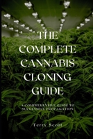 The Complete Cannabis Cloning Guide: A Comprehensive Guide to Successful Propagation B0CJWXYCJW Book Cover