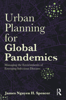 Urban Planning for Global Pandemics: Managing the Environments of Emerging Infectious Diseases 1032897384 Book Cover
