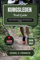 Kungsleden Trail Guide 2026 - 2027: Explore Sweden’s Most Iconic Trek in the Heart of Nature (Journeys of Desire and Discovery) B0G6SYD1VS Book Cover