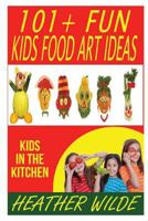 101 + Kids 'Food Art' Ideas 1541097947 Book Cover