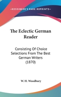 The Eclectic German Reader: Consisting Of Choice Selections From The Best German Writers 1164627759 Book Cover
