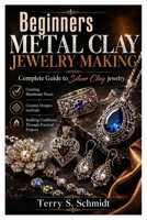 Beginners Metal Clay Jewelry Making: Complete Guide to Silver Clay jewelry, Creating Handmade Pieces, creative Designs methods, and Building Confidence Through Practical Projects B0H6NSDSTC Book Cover