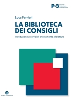 La biblioteca dei consigli: Introduzione ai servizi di orientamento alla lettura 8893575663 Book Cover
