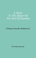 Reply to the Report of the Earl of Durha (Early Canadian Poetry) 1437464904 Book Cover