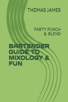 BARTENDER GUIDE TO MIXOLOGY & FUN: PARTY PUNCH & BLEND 1720036284 Book Cover