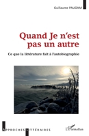 Quand Je n'est pas un autre: Ce que la littérature fait à l'autobiographie (Approches Littéraires) (French Edition) 2343210381 Book Cover