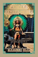 Princesa Azteca Mexica: "Cihuatl Tlahtoatzin" (Mujer Que Habla) (Spanish Edition) 1506553745 Book Cover
